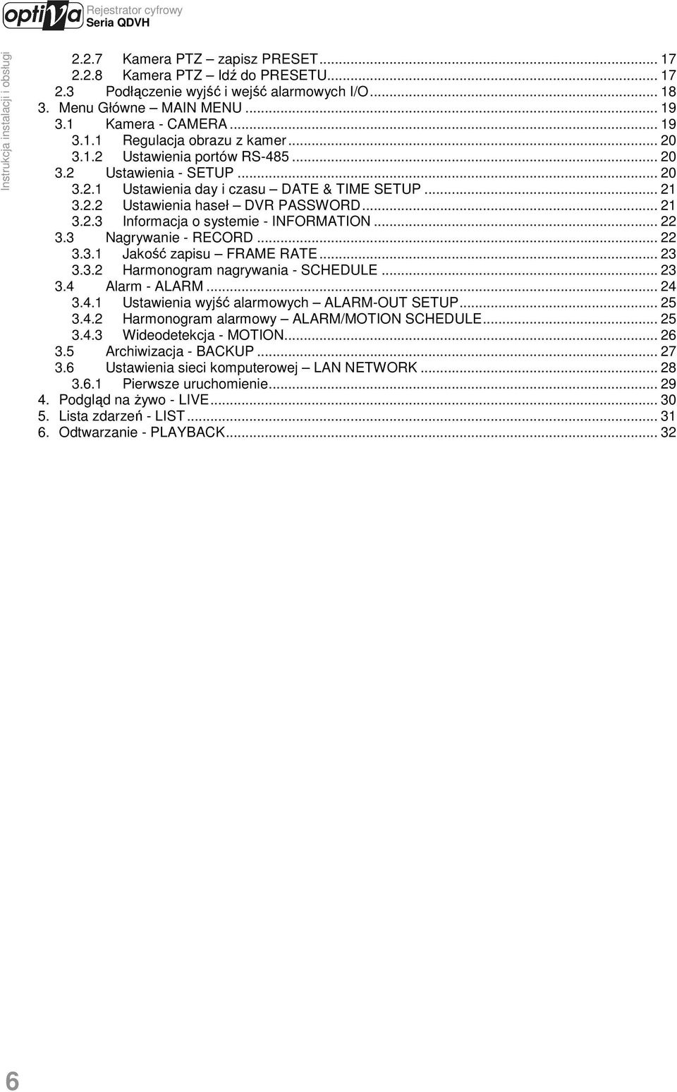 .. 22 3.3 Nagrywanie - RECORD... 22 3.3.1 Jakość zapisu FRAME RATE... 23 3.3.2 Harmonogram nagrywania - SCHEDULE... 23 3.4 Alarm - ALARM... 24 3.4.1 Ustawienia wyjść alarmowych ALARM-OUT SETUP... 25 3.