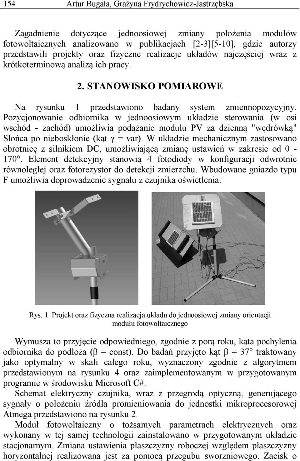 Pozycjonowanie odbiornika w jednoosiowym układzie sterowania (w osi wschód - zachód) umożliwia podążanie modułu PV za dzienną "wędrówką" Słońca po nieboskłonie (kąt γ = var).