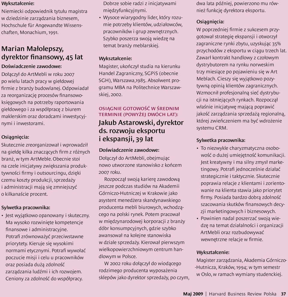 Odpowiadał za reorganizację procesów finansowoksięgowych na potrzeby raportowania giełdowego i za współpracę z biurem maklerskim oraz doradcami inwestycyjnymi i inwestorami.