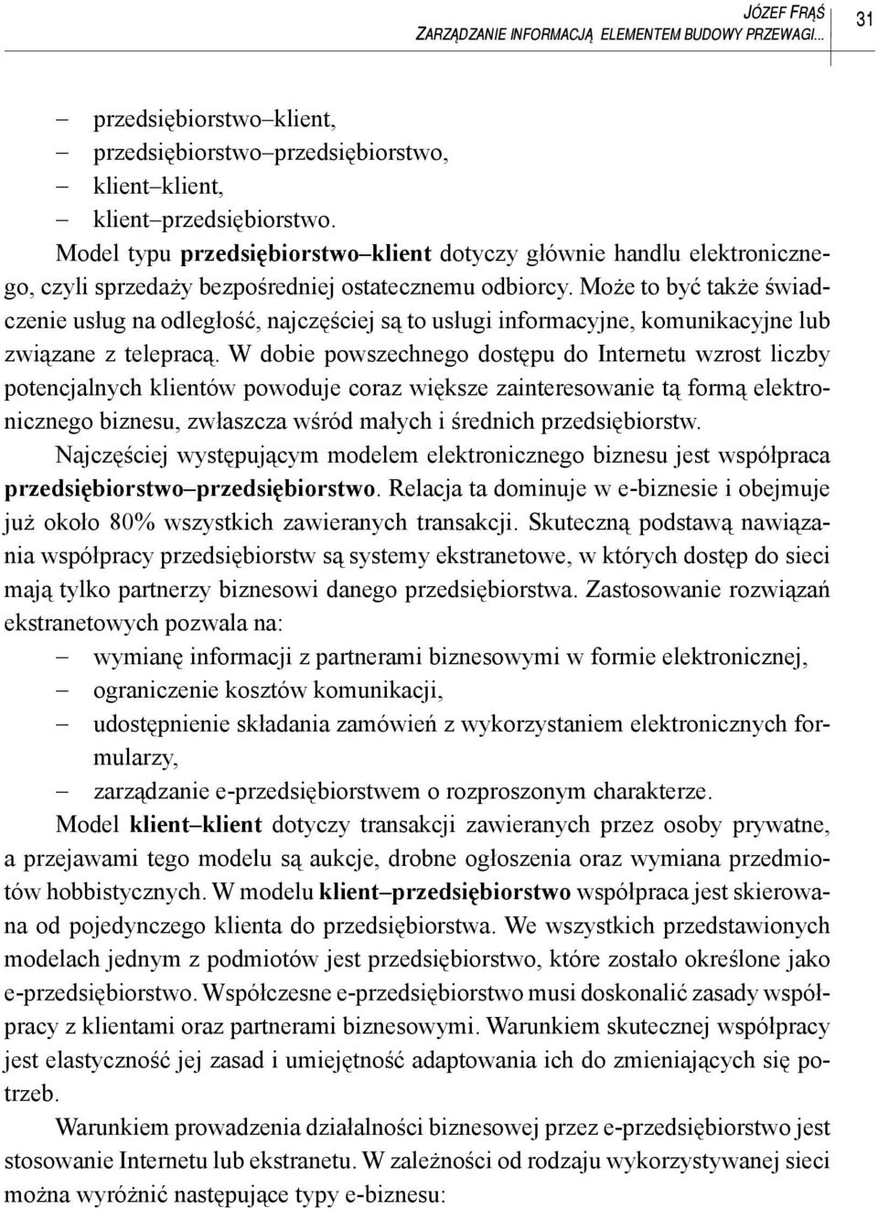 Może to być także świadczenie usług na odległość, najczęściej są to usługi informacyjne, komunikacyjne lub związane z telepracą.