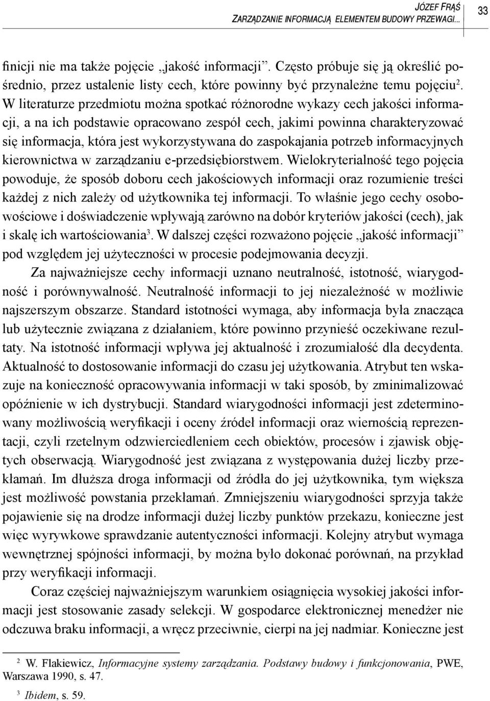 W literaturze przedmiotu można spotkać różnorodne wykazy cech jakości informacji, a na ich podstawie opracowano zespół cech, jakimi powinna charakteryzować się informacja, która jest wykorzystywana