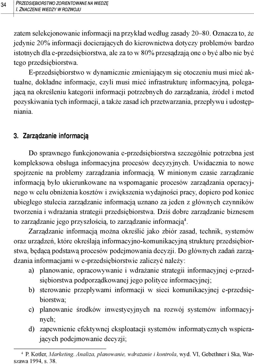 E-przedsiębiorstwo w dynamicznie zmieniającym się otoczeniu musi mieć aktualne, dokładne informacje, czyli musi mieć infrastrukturę informacyjną, polegającą na określeniu kategorii informacji