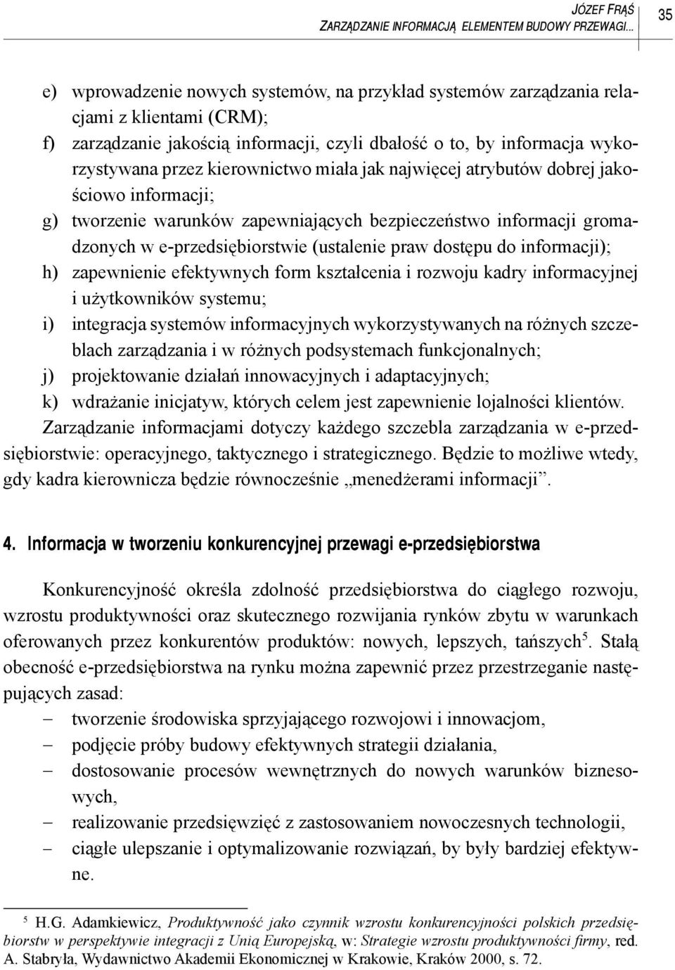 kierownictwo miała jak najwięcej atrybutów dobrej jakościowo informacji; g) tworzenie warunków zapewniających bezpieczeństwo informacji gromadzonych w e-przedsiębiorstwie (ustalenie praw dostępu do