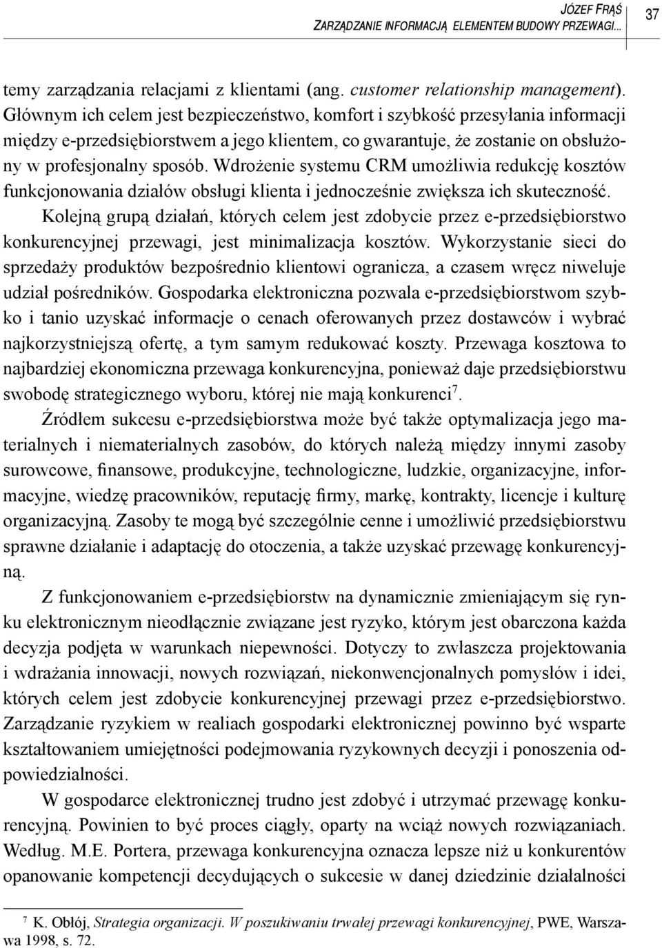 Wdrożenie systemu CRM umożliwia redukcję kosztów funkcjonowania działów obsługi klienta i jednocześnie zwiększa ich skuteczność.