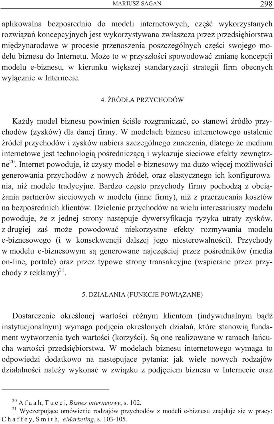 Mo e to w przysz o ci spowodowa zmian koncepcji modelu e-biznesu, w kierunku wi kszej standaryzacji strategii firm obecnych wy cznie w Internecie. 4.