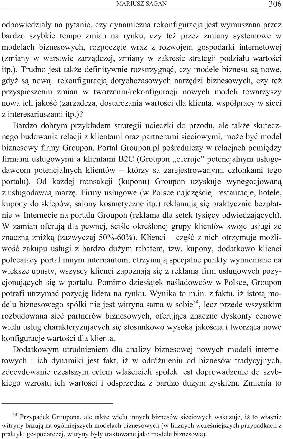 Trudno jest tak e definitywnie rozstrzygn, czy modele biznesu s nowe, gdy s now rekonfiguracj dotychczasowych narz dzi biznesowych, czy te przyspieszeniu zmian w tworzeniu/rekonfiguracji nowych