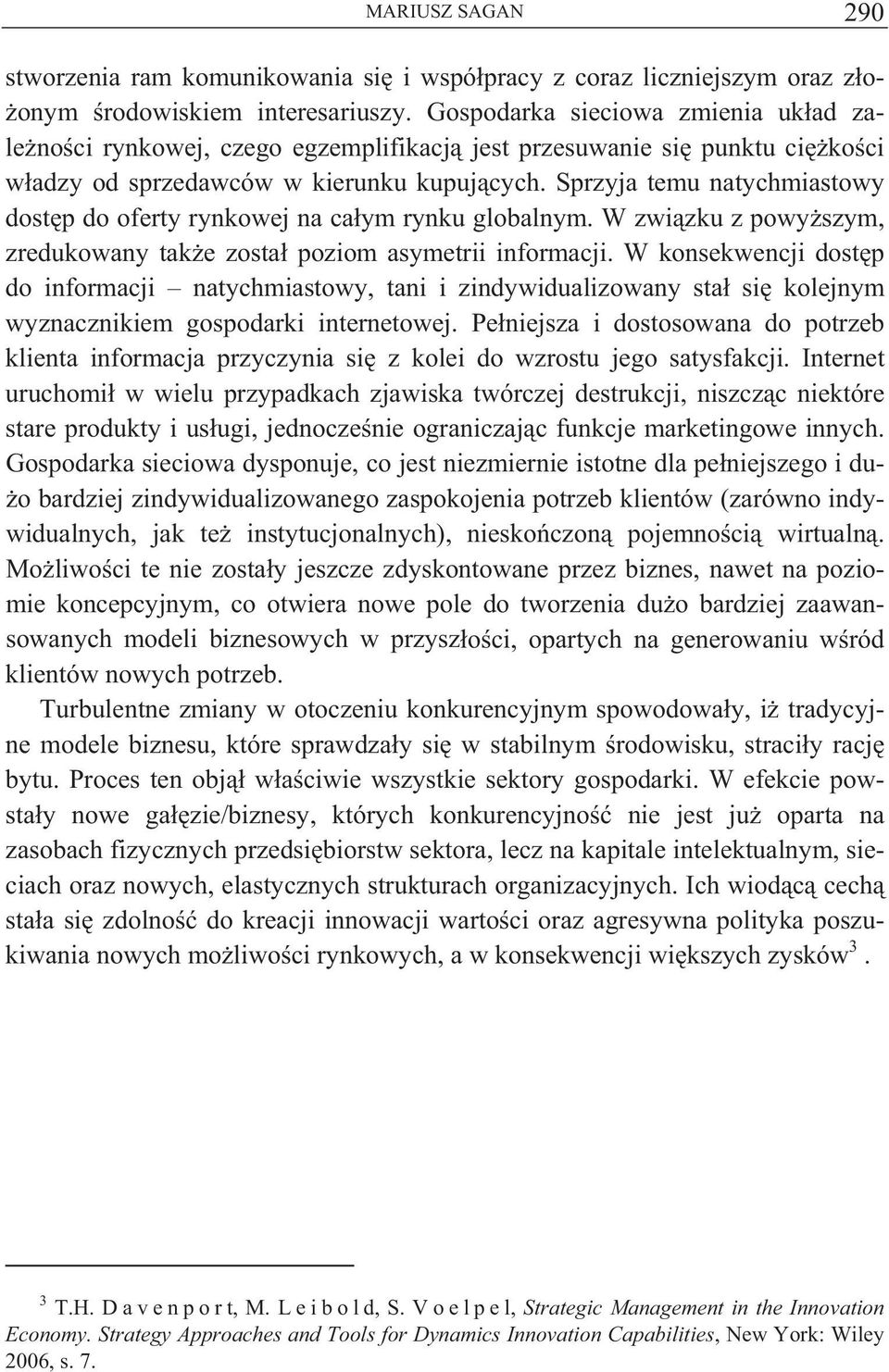 Sprzyja temu natychmiastowy dost p do oferty rynkowej na ca ym rynku globalnym. W zwi zku z powy szym, zredukowany tak e zosta poziom asymetrii informacji.