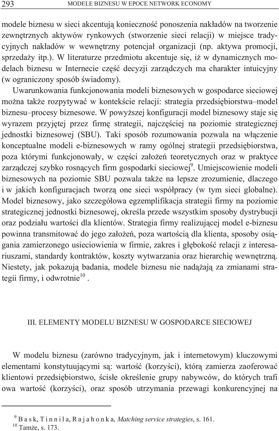 W literaturze przedmiotu akcentuje si, i w dynamicznych modelach biznesu w Internecie cz decyzji zarz dczych ma charakter intuicyjny (w ograniczony sposób wiadomy).