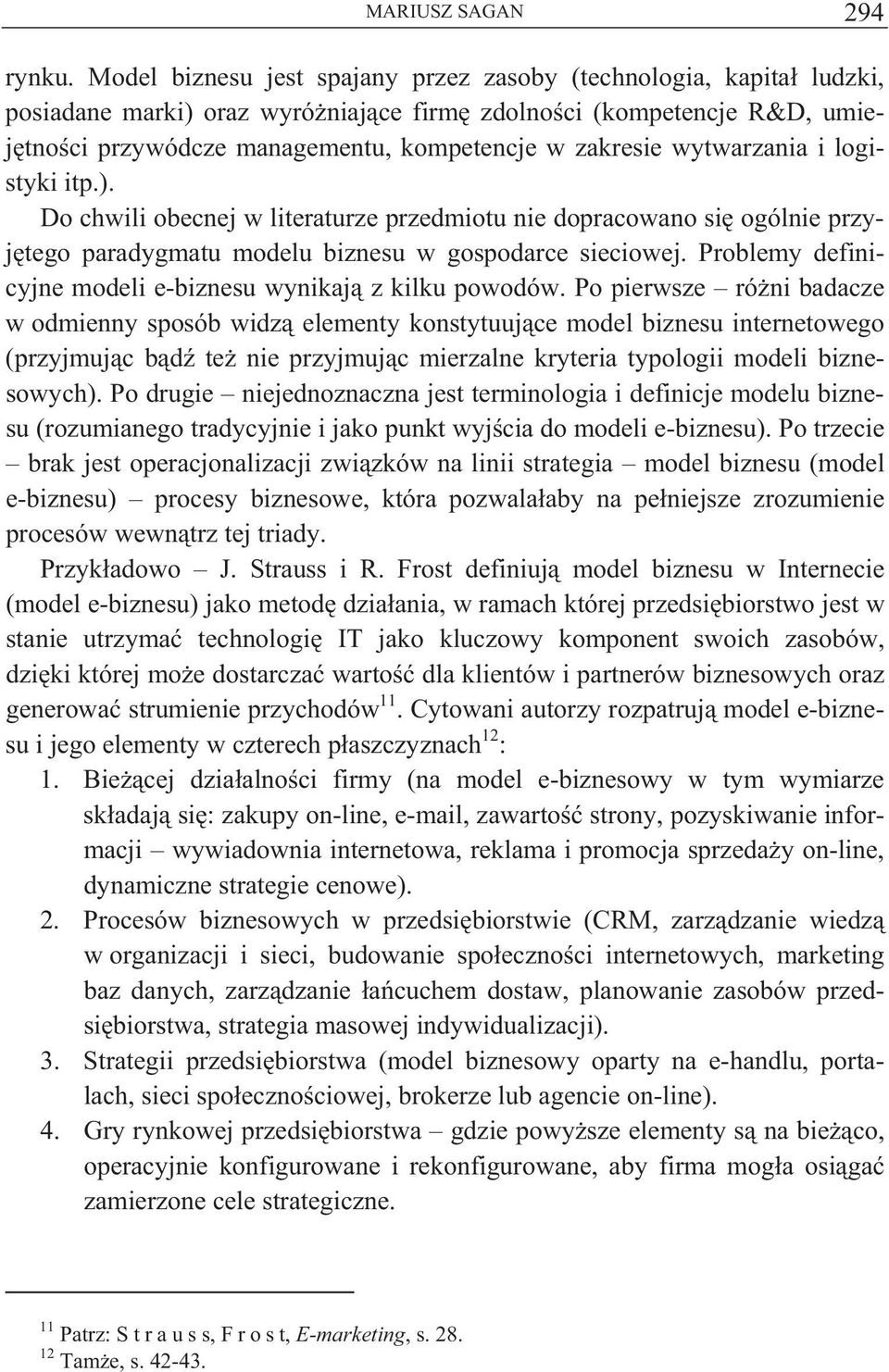 wytwarzania i logistyki itp.). Do chwili obecnej w literaturze przedmiotu nie dopracowano si ogólnie przyj tego paradygmatu modelu biznesu w gospodarce sieciowej.