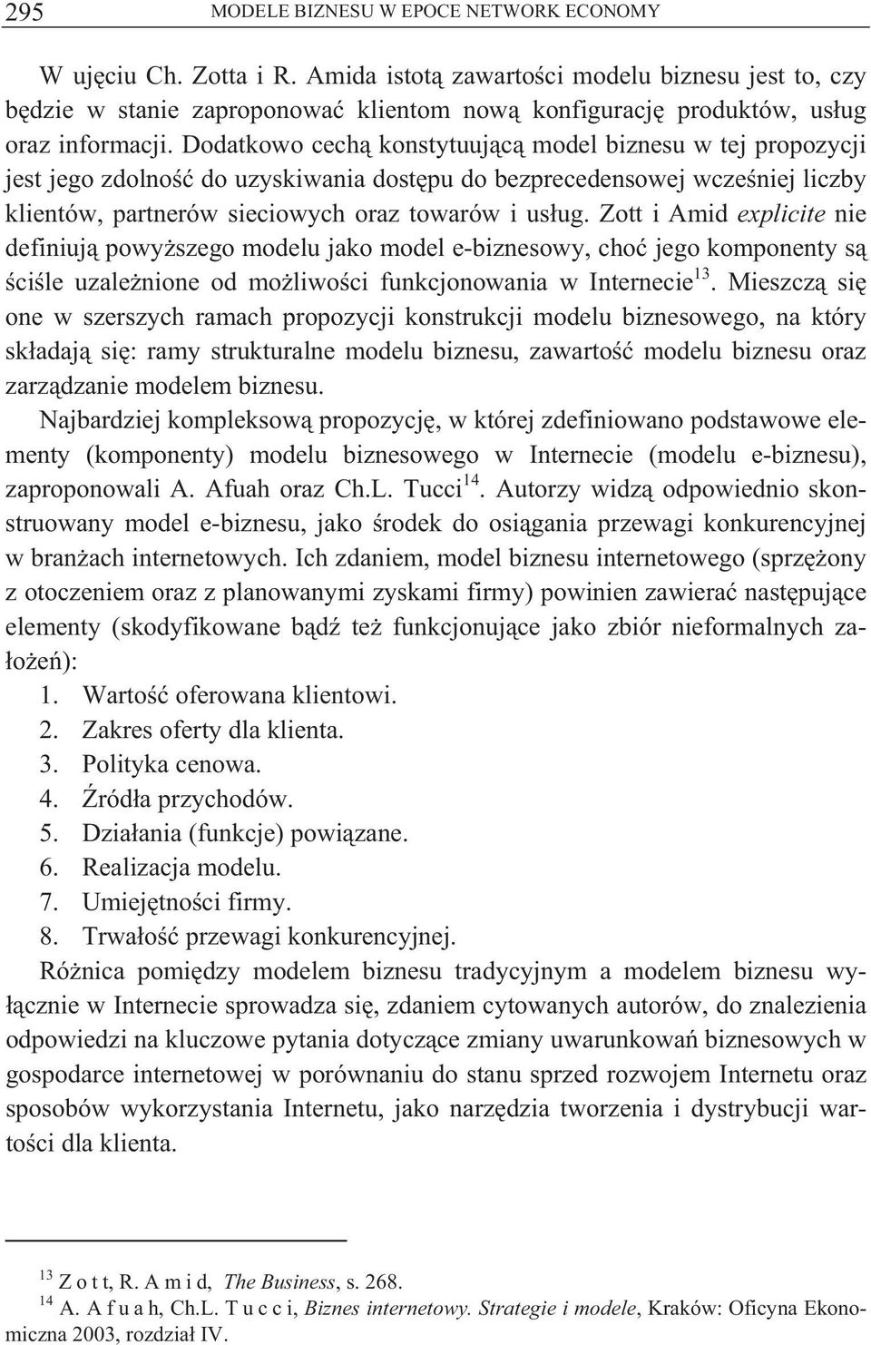 Zott i Amid explicite nie definiuj powy szego modelu jako model e-biznesowy, cho jego komponenty s ci le uzale nione od mo liwo ci funkcjonowania w Internecie 13.