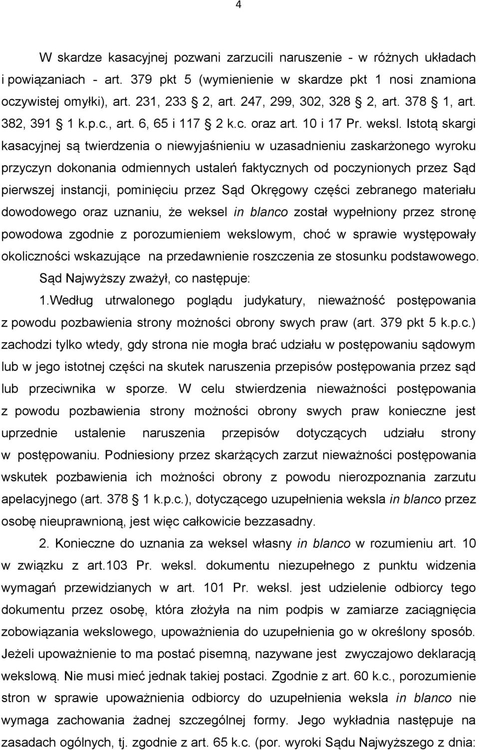 Istotą skargi kasacyjnej są twierdzenia o niewyjaśnieniu w uzasadnieniu zaskarżonego wyroku przyczyn dokonania odmiennych ustaleń faktycznych od poczynionych przez Sąd pierwszej instancji, pominięciu