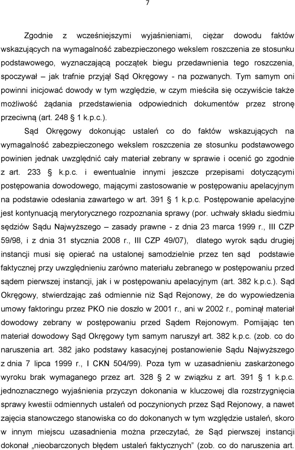 Tym samym oni powinni inicjować dowody w tym względzie, w czym mieściła się oczywiście także możliwość żądania przedstawienia odpowiednich dokumentów przez stronę przeciwną (art. 248 1 k.p.c.).