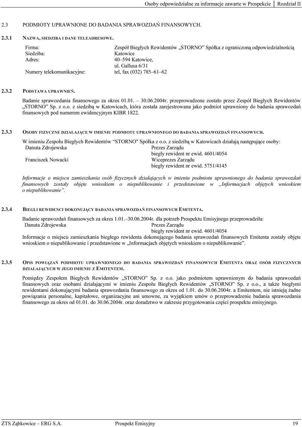 Badanie sprawozdania finansowego za okres 01.01. 30.06.2004r. przeprowadzone zostało przez Zespół Biegłych Rewidentów STORNO Sp. z o.o. z siedzibą w Katowicach, która została zarejestrowana jako podmiot uprawniony do badania sprawozdań finansowych pod numerem ewidencyjnym KIBR 1822.