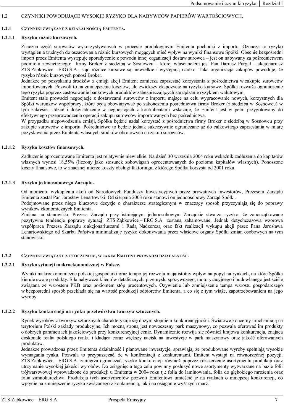 Oznacza to ryzyko wystąpienia trudnych do oszacowania różnic kursowych mogących mieć wpływ na wyniki finansowe Spółki.