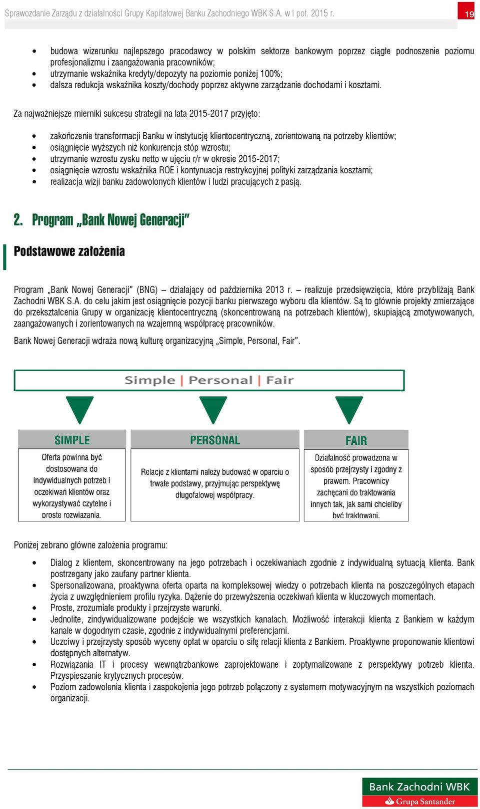 Za najważniejsze mierniki sukcesu strategii na lata 2015-2017 przyjęto: zakończenie transformacji Banku w instytucję klientocentryczną, zorientowaną na potrzeby klientów; osiągnięcie wyższych niż