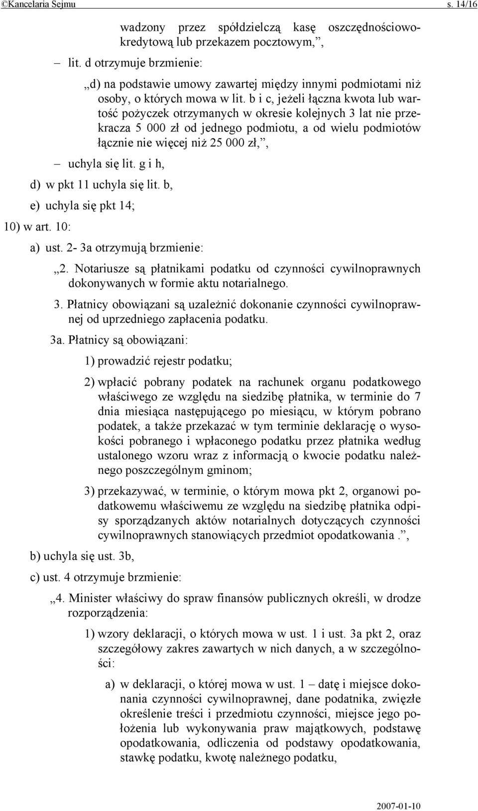 b i c, jeżeli łączna kwota lub wartość pożyczek otrzymanych w okresie kolejnych 3 lat nie przekracza 5 000 zł od jednego podmiotu, a od wielu podmiotów łącznie nie więcej niż 25 000 zł,, uchyla się