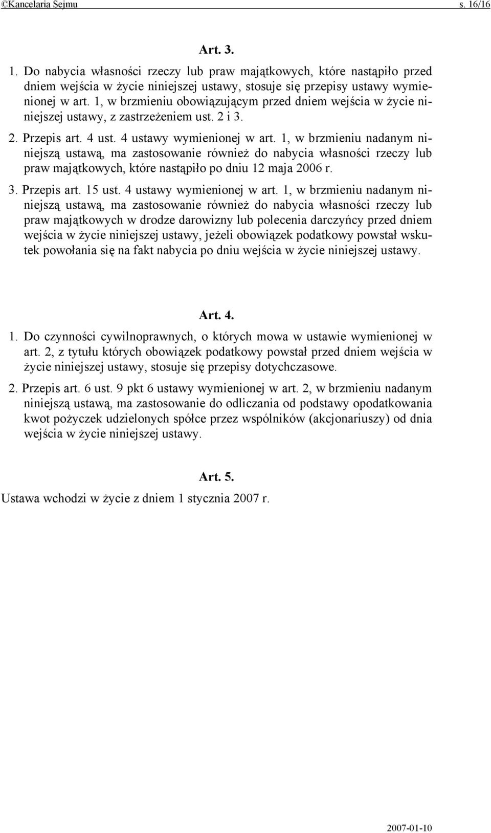 1, w brzmieniu nadanym niniejszą ustawą, ma zastosowanie również do nabycia własności rzeczy lub praw majątkowych, które nastąpiło po dniu 12 maja 2006 r. 3. Przepis art. 15 ust.