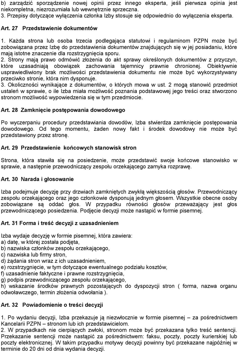 Każda strona lub osoba trzecia podlegająca statutowi i regulaminom PZPN może być zobowiązana przez Izbę do przedstawienia dokumentów znajdujących się w jej posiadaniu, które mają istotne znaczenie