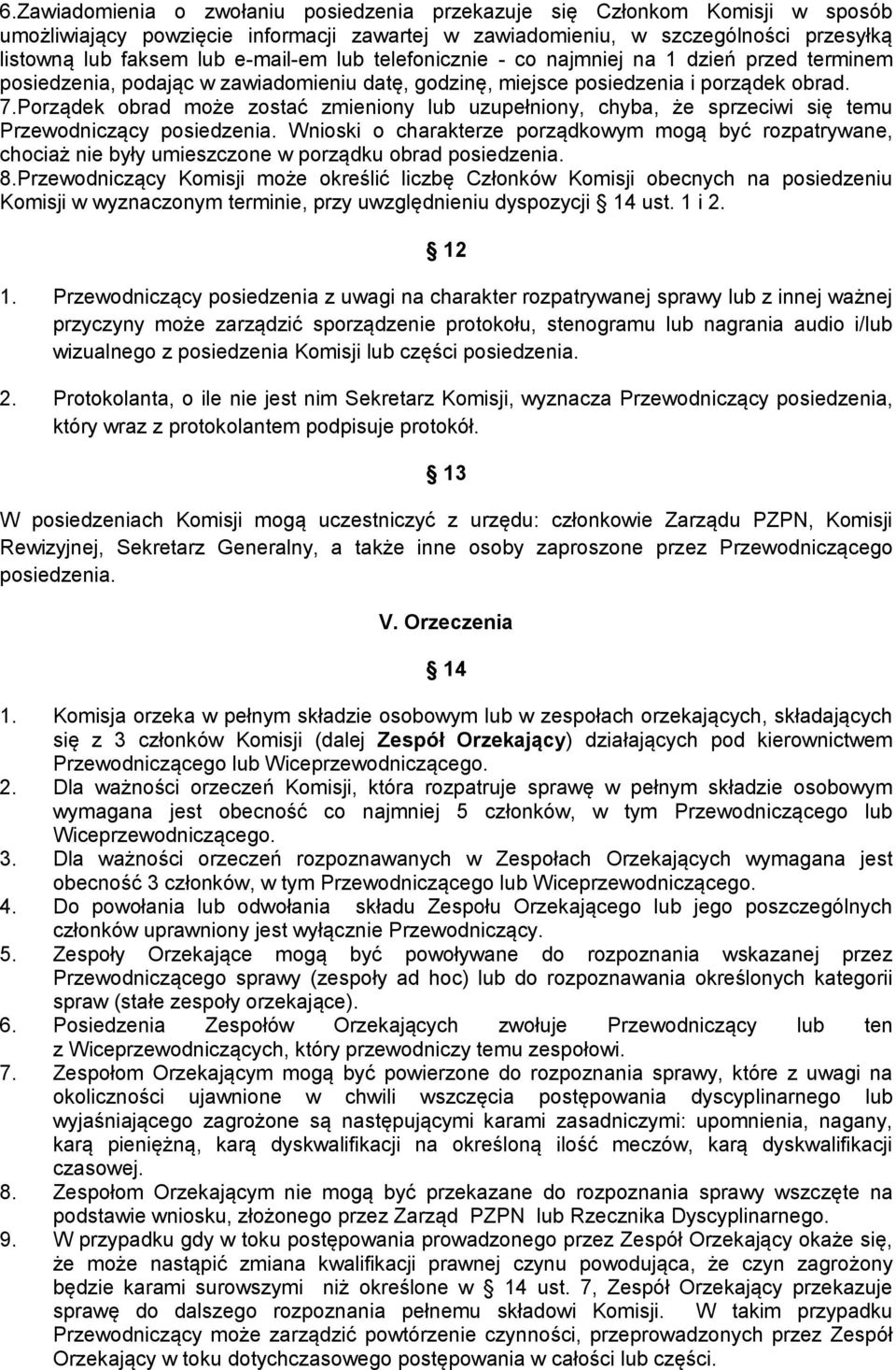 Porządek obrad może zostać zmieniony lub uzupełniony, chyba, że sprzeciwi się temu Przewodniczący posiedzenia.