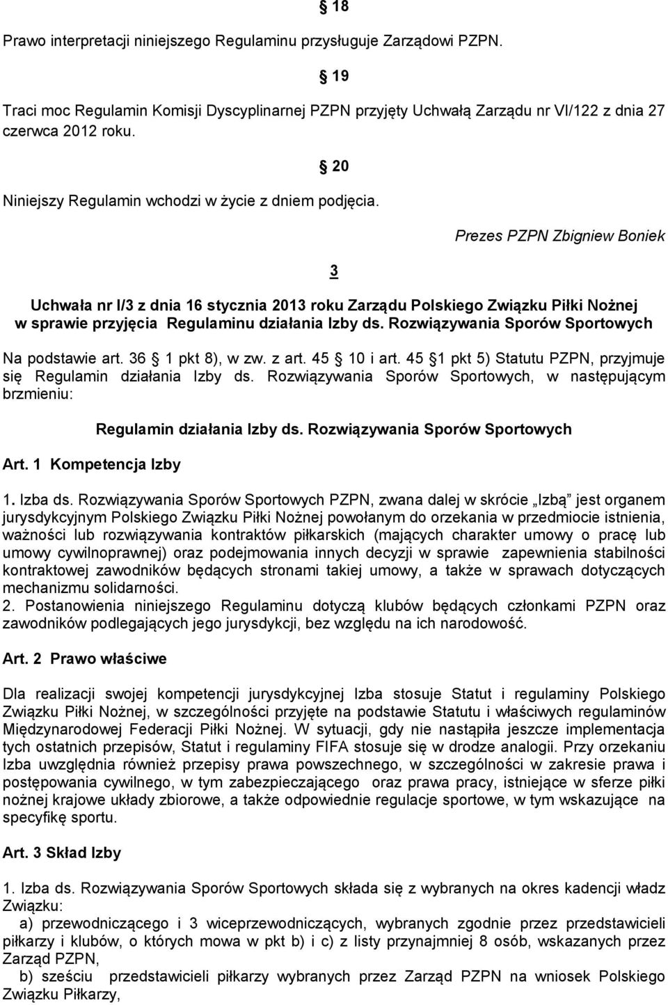 Rozwiązywania Sporów Sportowych Na podstawie art. 36 1 pkt 8), w zw. z art. 45 10 i art. 45 1 pkt 5) Statutu PZPN, przyjmuje się Regulamin działania Izby ds.