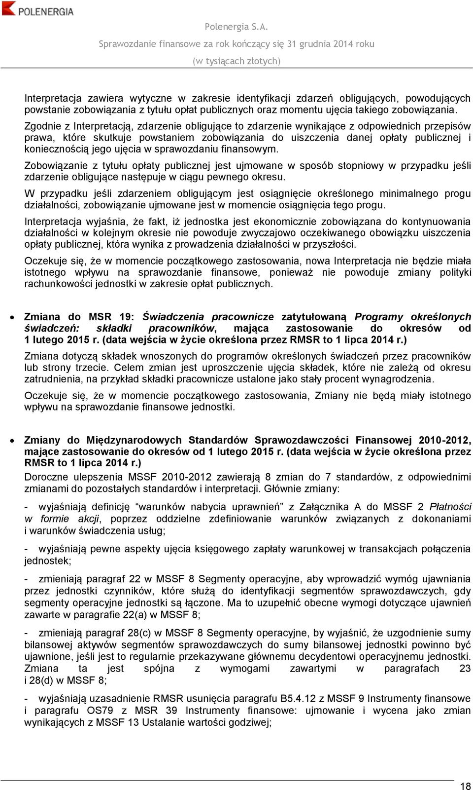 ujęcia w sprawozdaniu finansowym. Zobowiązanie z tytułu opłaty publicznej jest ujmowane w sposób stopniowy w przypadku jeśli zdarzenie obligujące następuje w ciągu pewnego okresu.