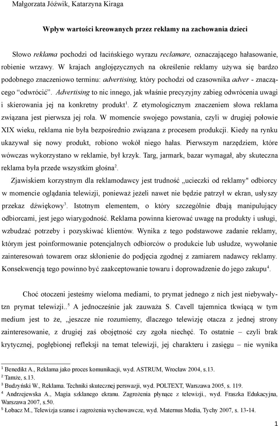 Advertising to nic innego, jak właśnie precyzyjny zabieg odwrócenia uwagi i skierowania jej na konkretny produkt 1. Z etymologicznym znaczeniem słowa reklama związana jest pierwsza jej rola.