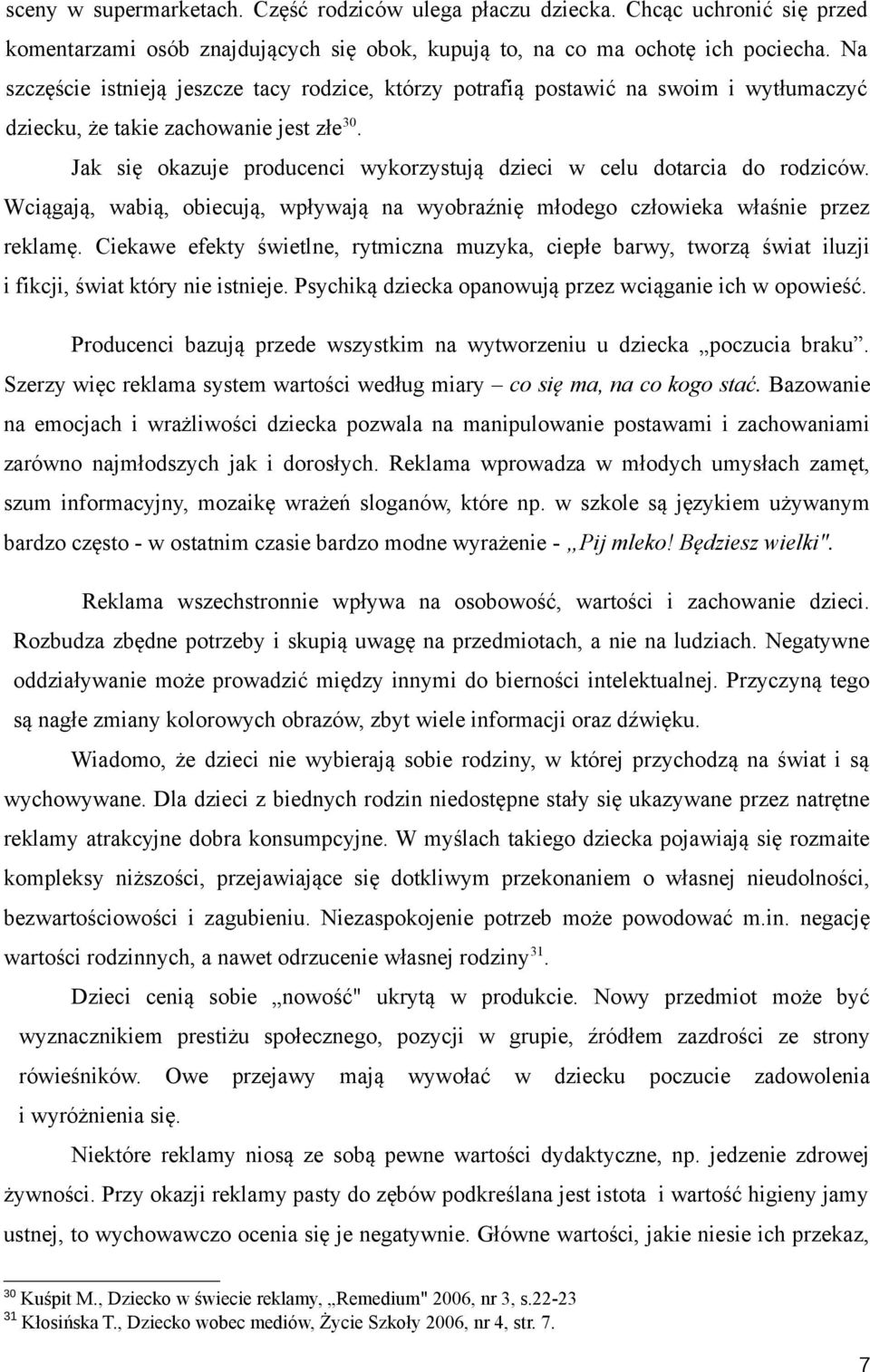 Jak się okazuje producenci wykorzystują dzieci w celu dotarcia do rodziców. Wciągają, wabią, obiecują, wpływają na wyobraźnię młodego człowieka właśnie przez reklamę.