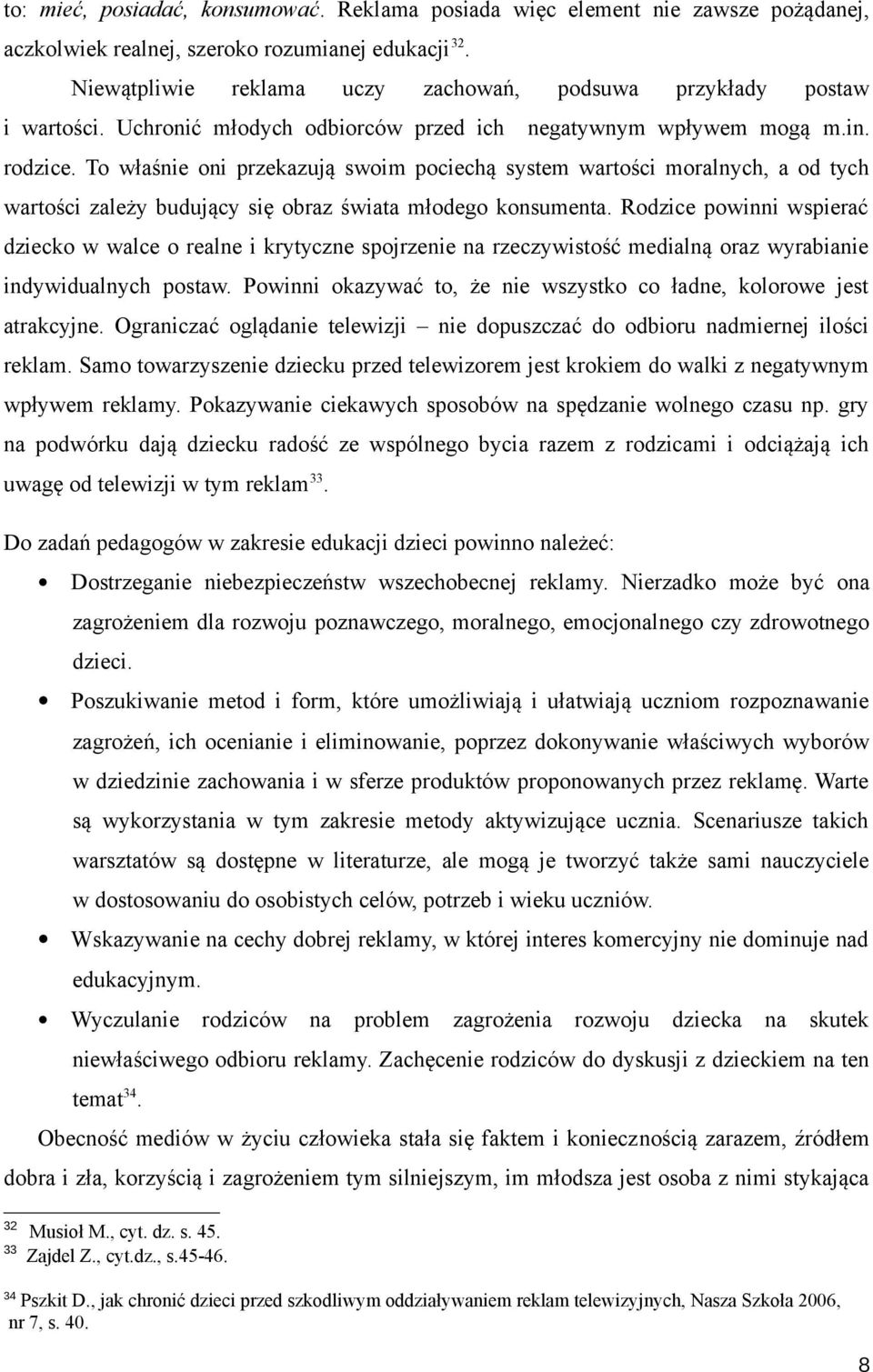 To właśnie oni przekazują swoim pociechą system wartości moralnych, a od tych wartości zależy budujący się obraz świata młodego konsumenta.