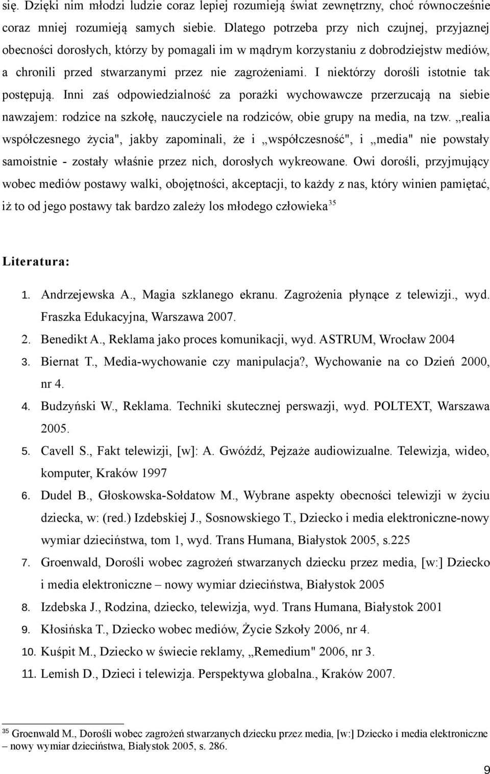 I niektórzy dorośli istotnie tak postępują. Inni zaś odpowiedzialność za porażki wychowawcze przerzucają na siebie nawzajem: rodzice na szkołę, nauczyciele na rodziców, obie grupy na media, na tzw.