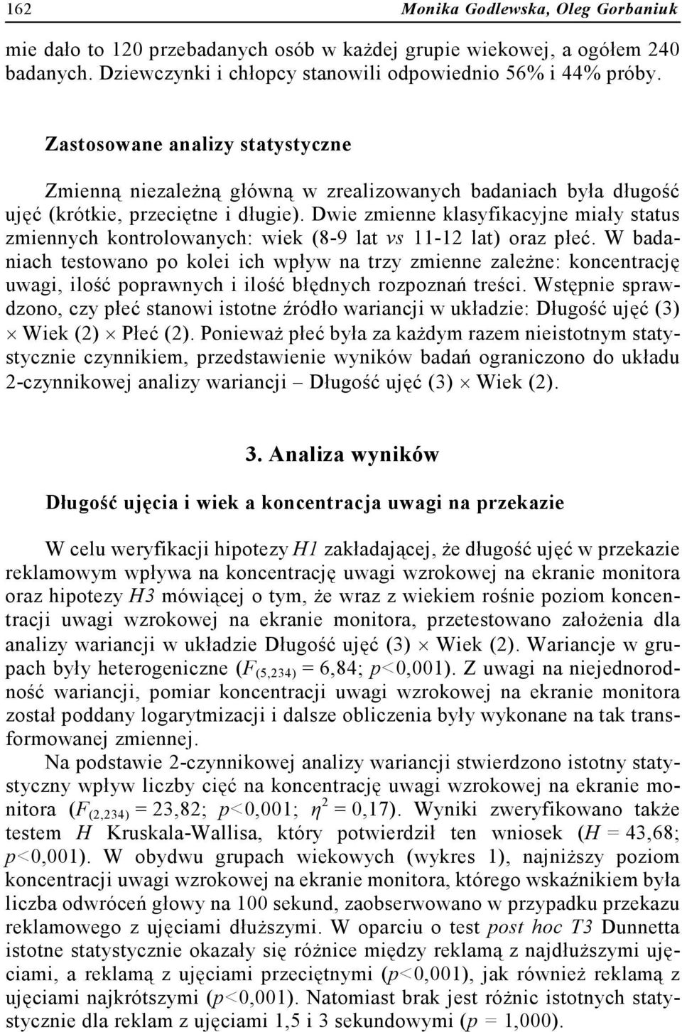 Dwie zmienne klasyfikacyjne miały status zmiennych kontrolowanych: wiek (8-9 lat vs 11-12 lat) oraz płeć.