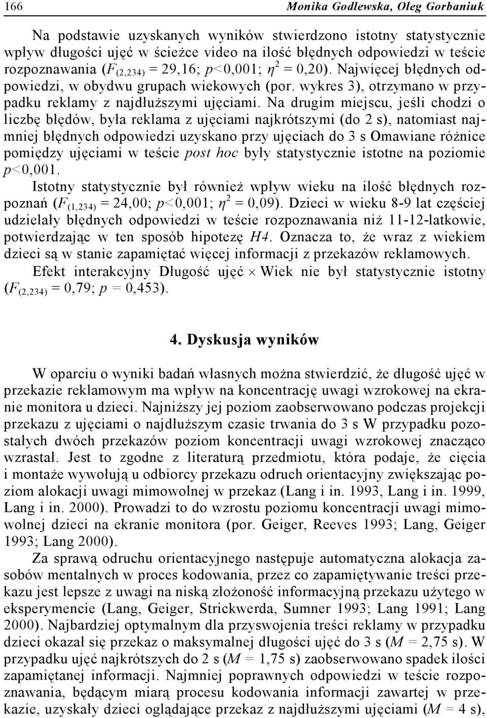 Na drugim miejscu, jeśli chodzi o liczbę błędów, była reklama z ujęciami najkrótszymi (do 2 s), natomiast najmniej błędnych odpowiedzi uzyskano przy ujęciach do 3 s Omawiane różnice pomiędzy ujęciami