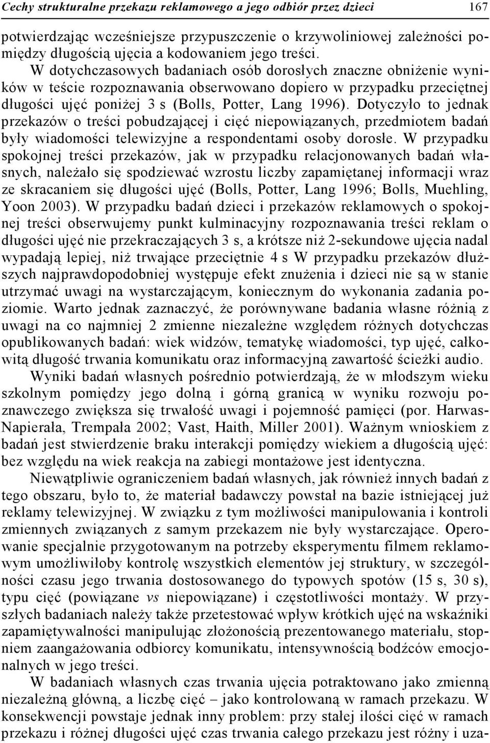 Dotyczyło to jednak przekazów o treści pobudzającej i cięć niepowiązanych, przedmiotem badań były wiadomości telewizyjne a respondentami osoby dorosłe.