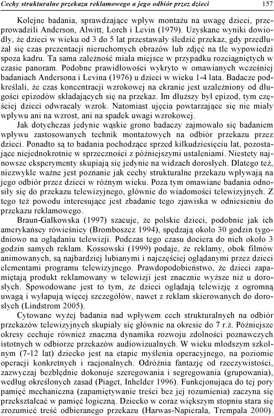 Ta sama zależność miała miejsce w przypadku rozciągniętych w czasie panoram. Podobne prawidłowości wykryto w omawianych wcześniej badaniach Andersona i Levina (1976) u dzieci w wieku 1-4 lata.