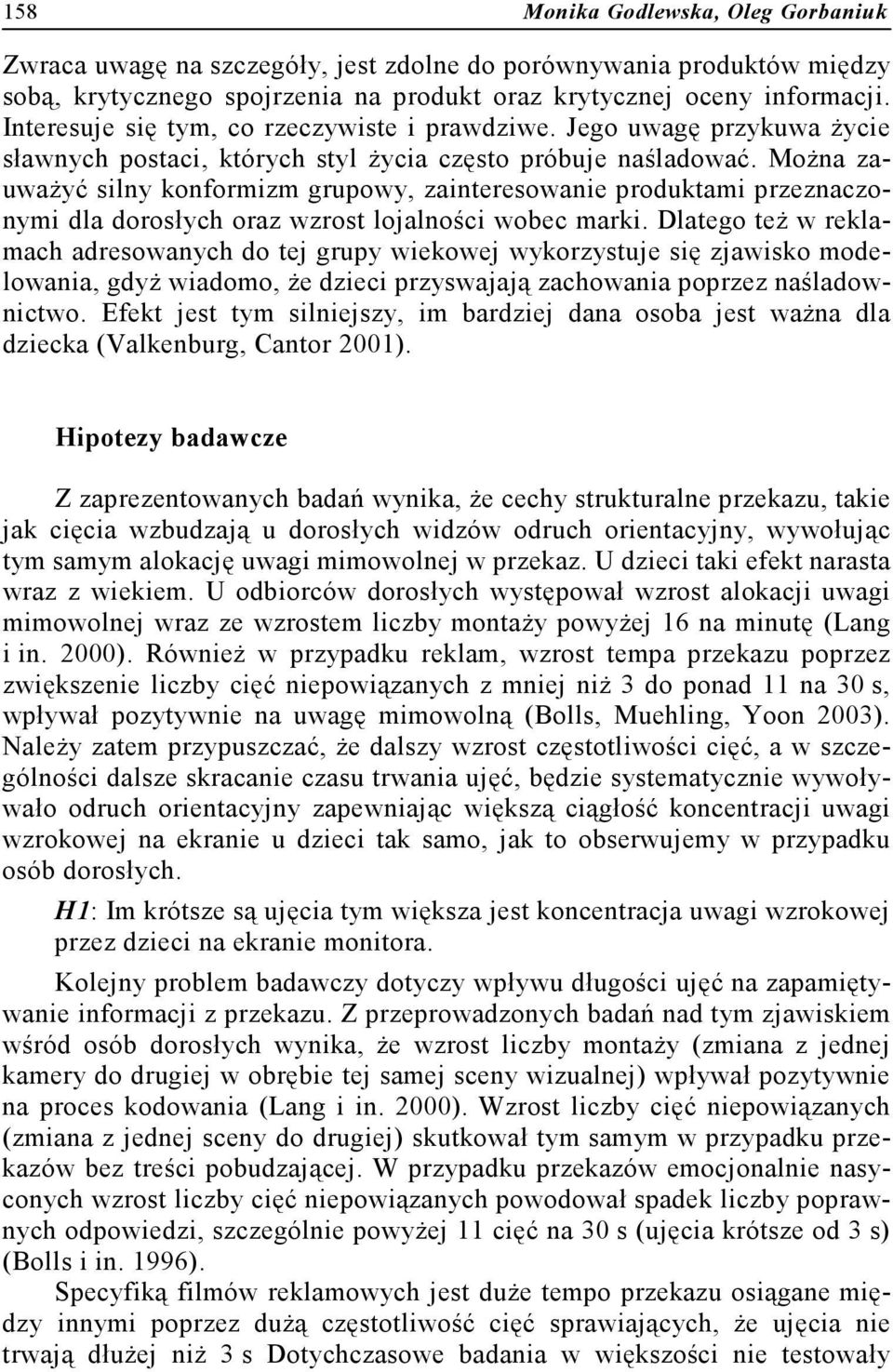 Można zauważyć silny konformizm grupowy, zainteresowanie produktami przeznaczonymi dla dorosłych oraz wzrost lojalności wobec marki.