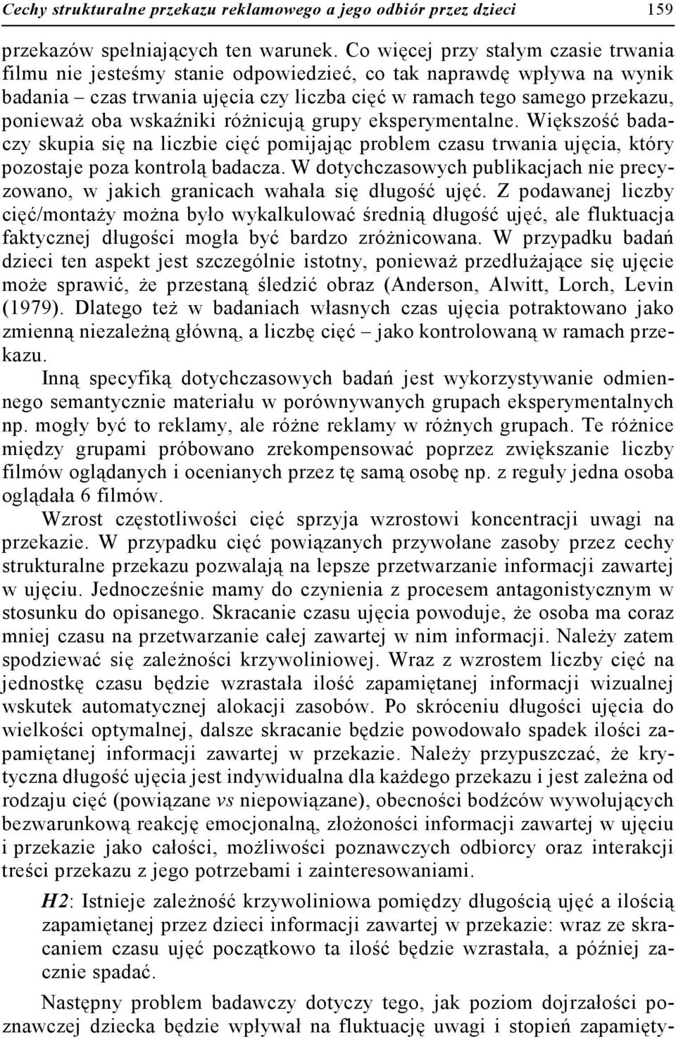 wskaźniki różnicują grupy eksperymentalne. Większość badaczy skupia się na liczbie cięć pomijając problem czasu trwania ujęcia, który pozostaje poza kontrolą badacza.