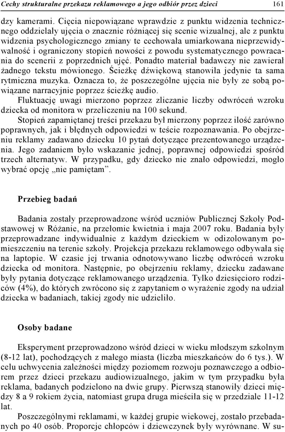 nieprzewidywalność i ograniczony stopień nowości z powodu systematycznego powracania do scenerii z poprzednich ujęć. Ponadto materiał badawczy nie zawierał żadnego tekstu mówionego.