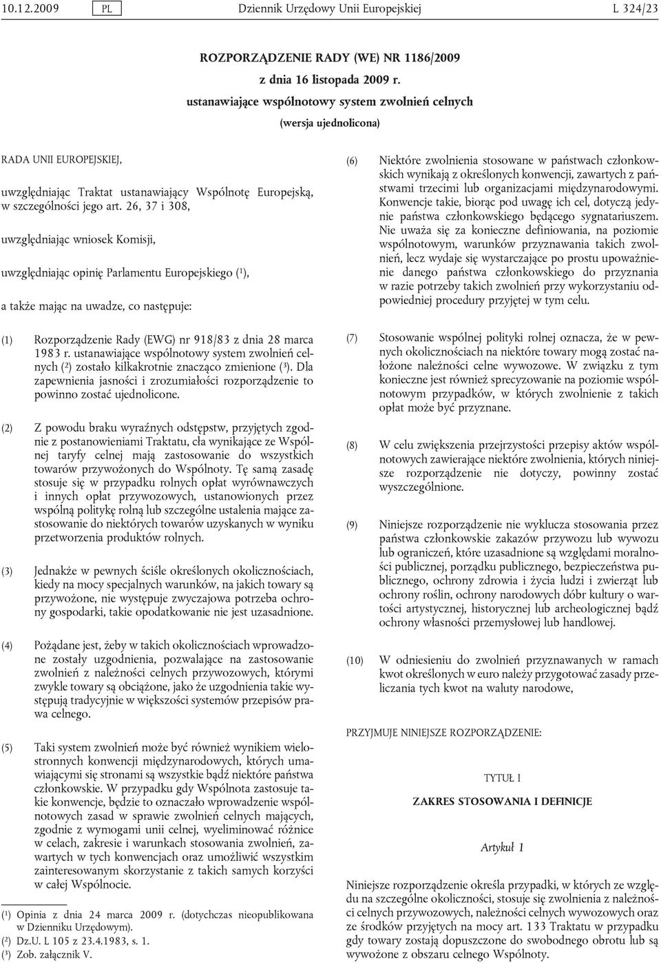 26, 37 i 308, uwzględniając wniosek Komisji, uwzględniając opinię Parlamentu Europejskiego ( 1 ), a także mając na uwadze, co następuje: (1) Rozporządzenie Rady (EWG) nr 918/83 z dnia 28 marca 1983 r.