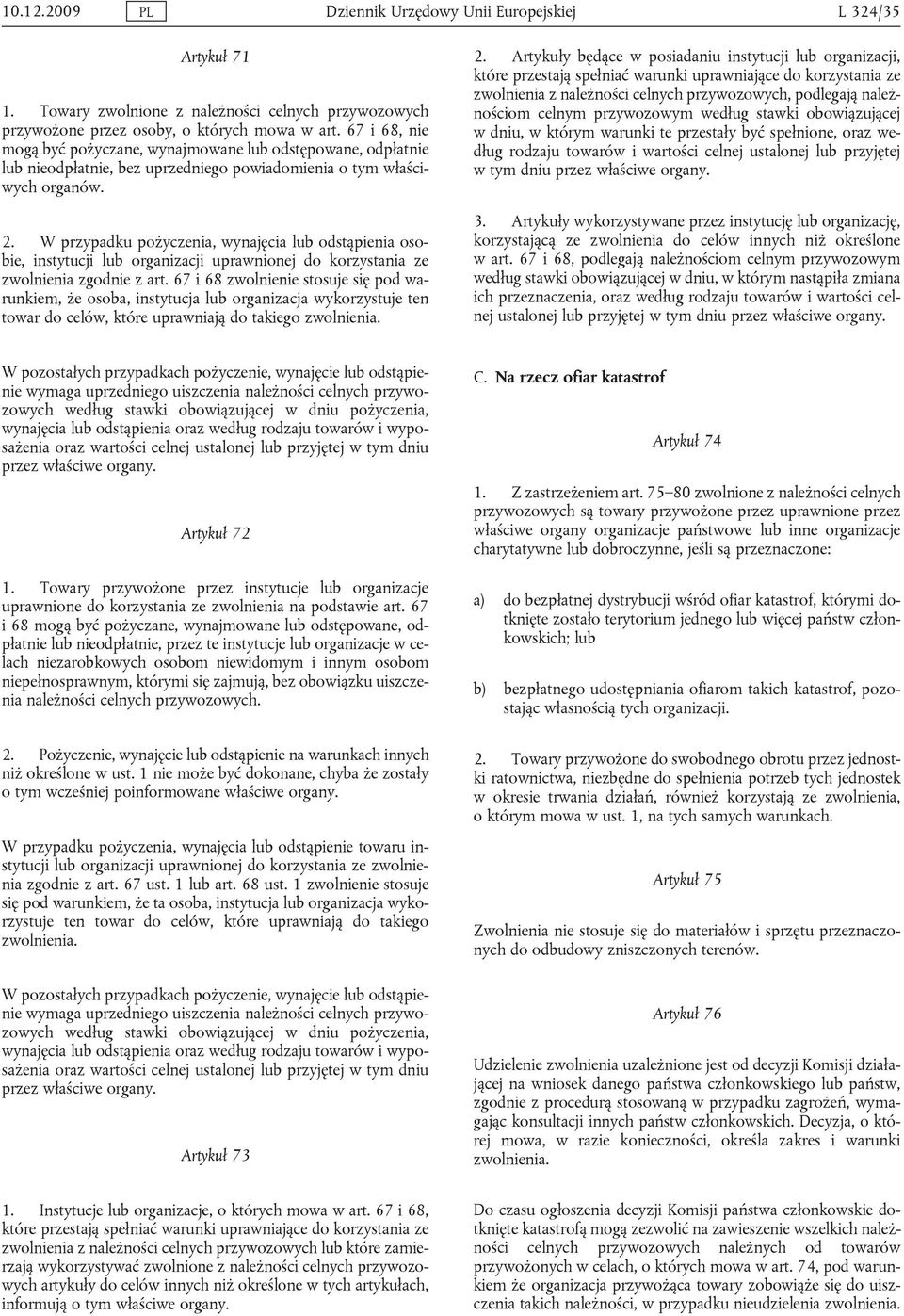 W przypadku pożyczenia, wynajęcia lub odstąpienia osobie, instytucji lub organizacji uprawnionej do korzystania ze zwolnienia zgodnie z art.