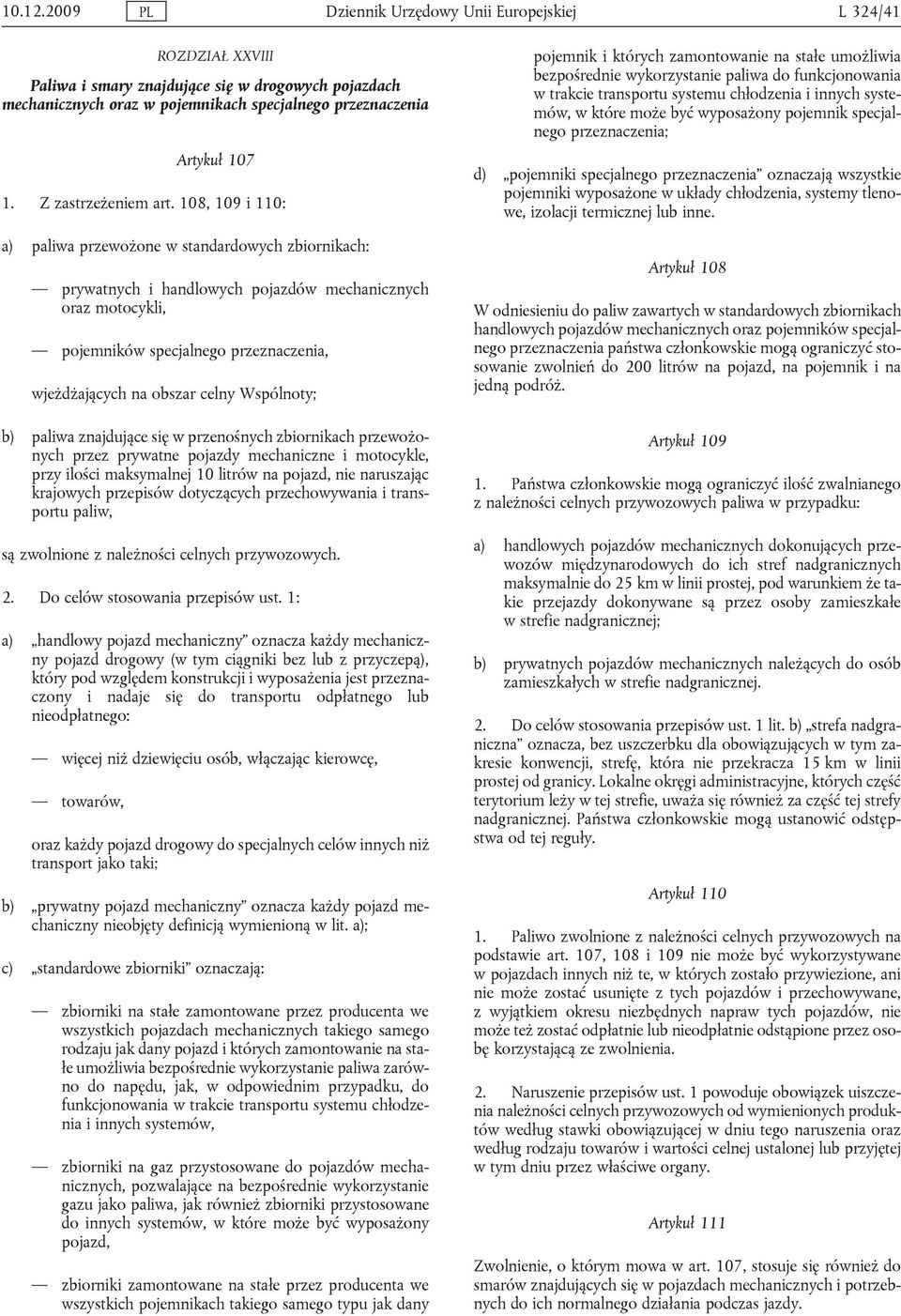 108, 109 i 110: a) paliwa przewożone w standardowych zbiornikach: prywatnych i handlowych pojazdów mechanicznych oraz motocykli, pojemników specjalnego przeznaczenia, wjeżdżających na obszar celny