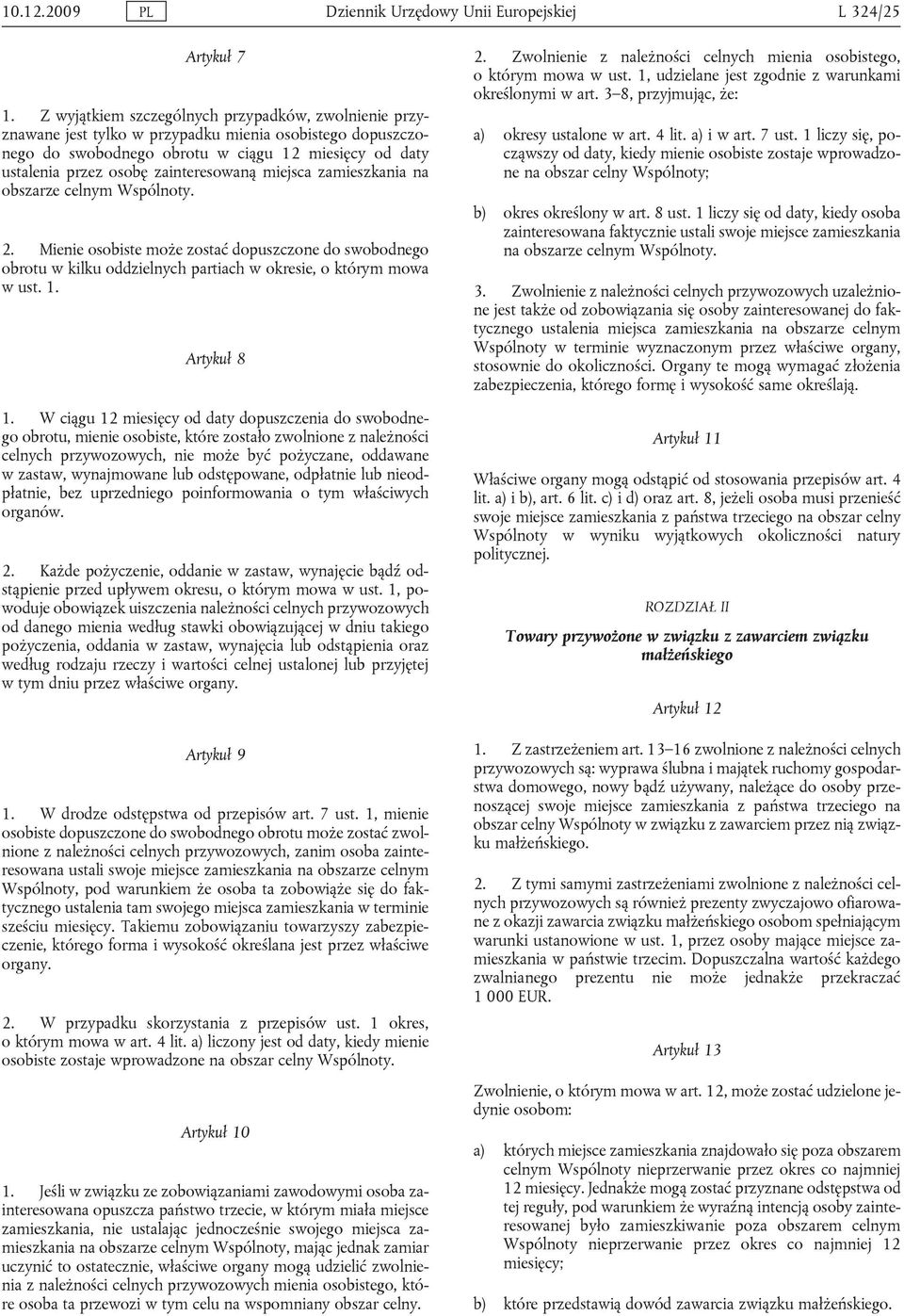 zainteresowaną miejsca zamieszkania na obszarze celnym Wspólnoty. 2. Mienie osobiste może zostać dopuszczone do swobodnego obrotu w kilku oddzielnych partiach w okresie, o którym mowa w ust. 1.