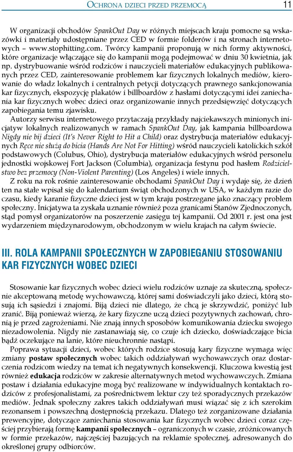 dystrybuowanie wśród rodziców i nauczycieli materiałów edukacyjnych publikowanych przez CED, zainteresowanie problemem kar fizycznych lokalnych mediów, kierowanie do władz lokalnych i centralnych