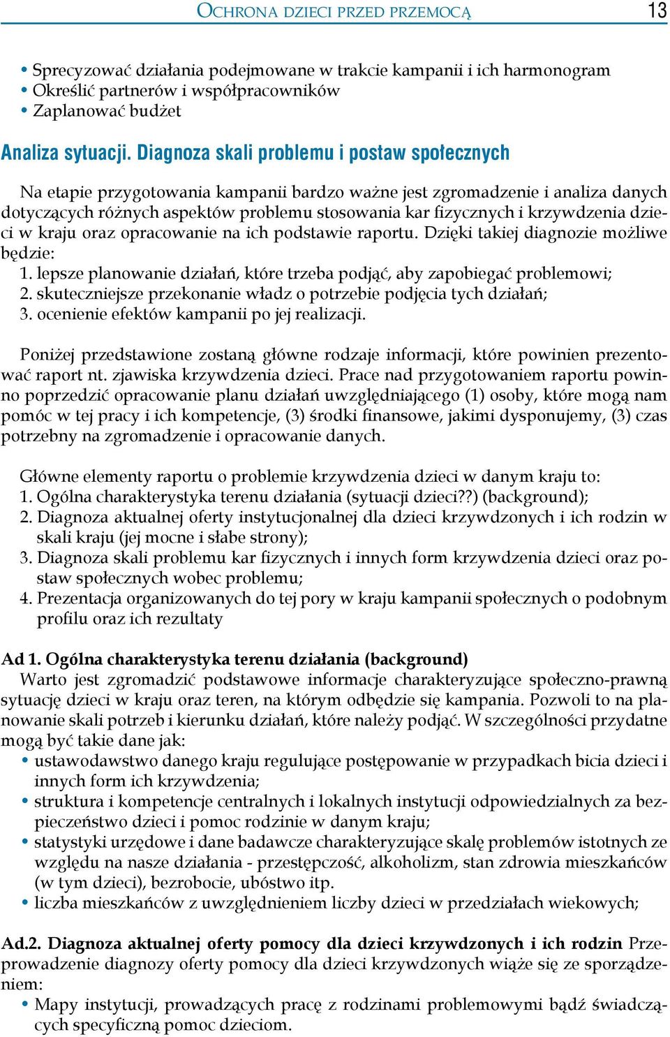 krzywdzenia dzieci w kraju oraz opracowanie na ich podstawie raportu. Dzięki takiej diagnozie możliwe będzie: 1. lepsze planowanie działań, które trzeba podjąć, aby zapobiegać problemowi; 2.