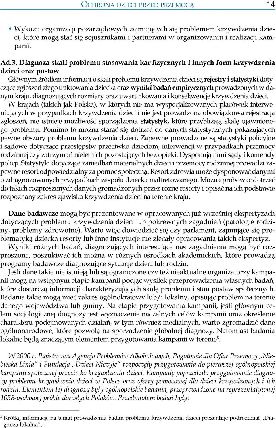 zgłoszeń złego traktowania dziecka oraz wyniki badań empirycznych prowadzonych w danym kraju, diagnozujących rozmiary oraz uwarunkowania i konsekwencje krzywdzenia dzieci.