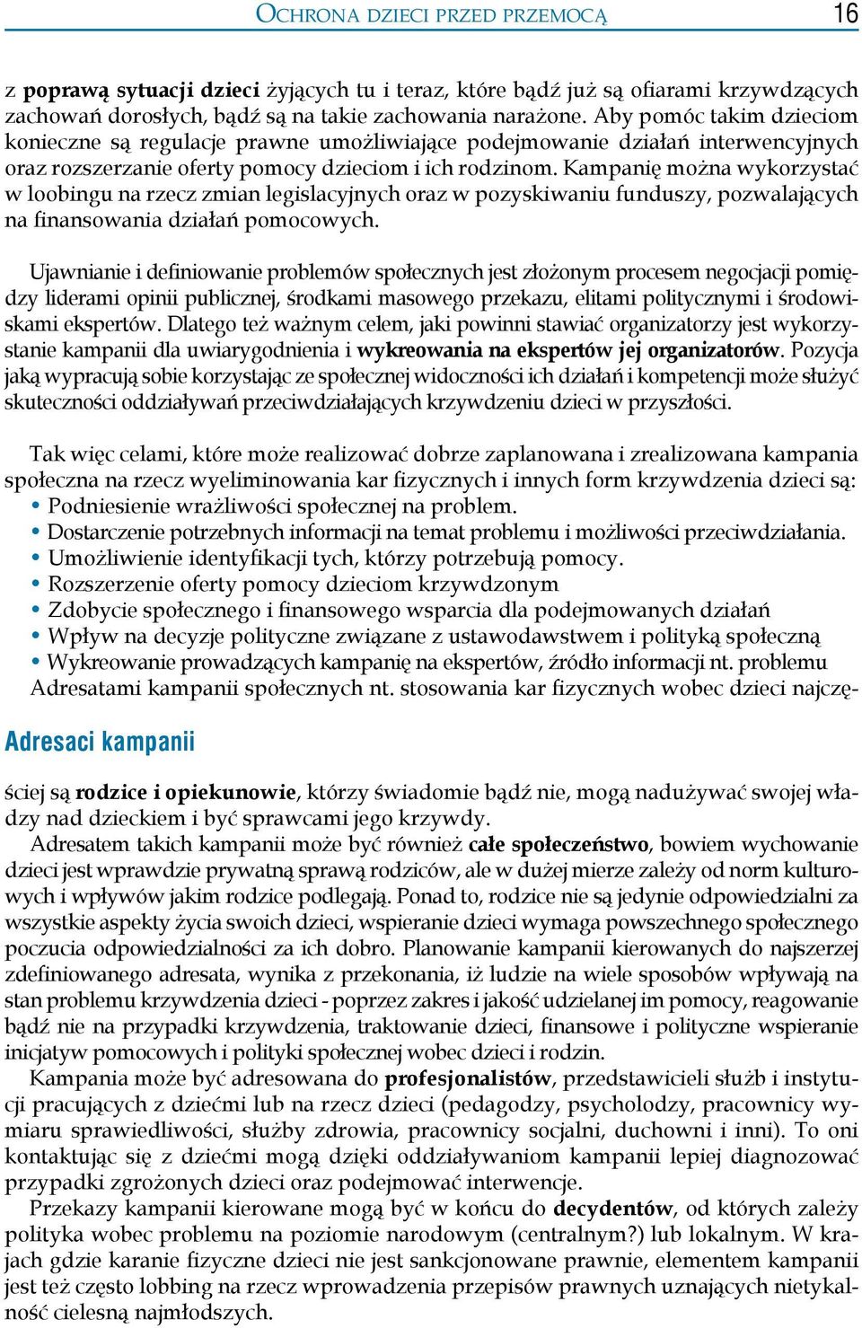 Kampanię można wykorzystać w loobingu na rzecz zmian legislacyjnych oraz w pozyskiwaniu funduszy, pozwalających na finansowania działań pomocowych.