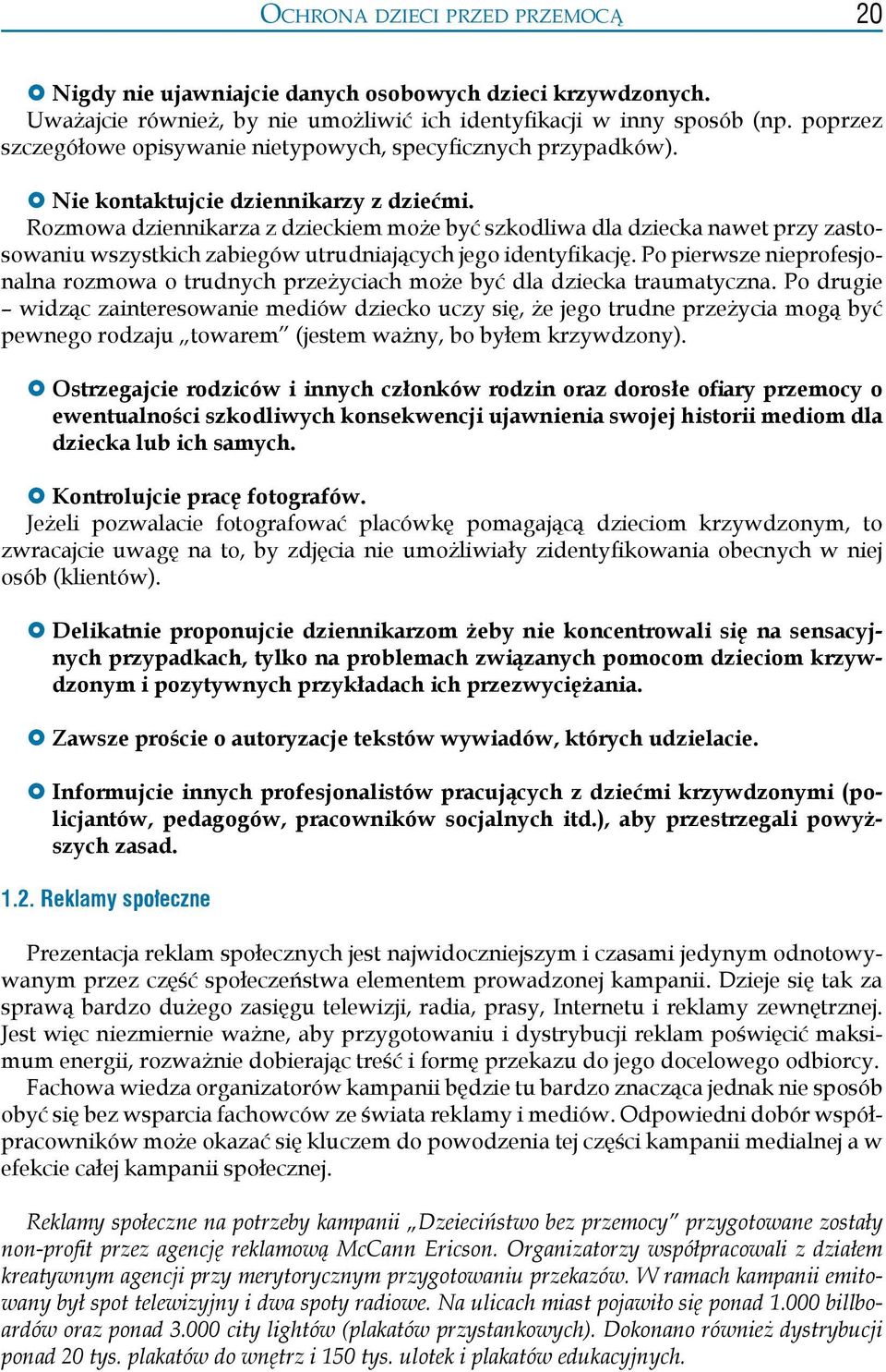 Rozmowa dziennikarza z dzieckiem może być szkodliwa dla dziecka nawet przy zastosowaniu wszystkich zabiegów utrudniających jego identyfikację.