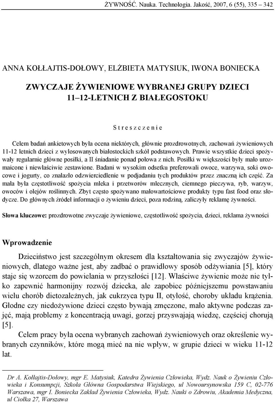 ankietowych była ocena niektórych, głównie prozdrowotnych, zachowań żywieniowych 11-12 letnich dzieci z wylosowanych białostockich szkół podstawowych.