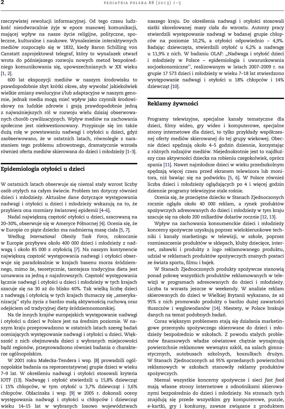 Wynalezienie interaktywnych mediów rozpoczęło się w 1832, kiedy Baron Schilling von Canstatt zaprojektował telegraf, który to wynalazek otwarł wrota do późniejszego rozwoju nowych metod