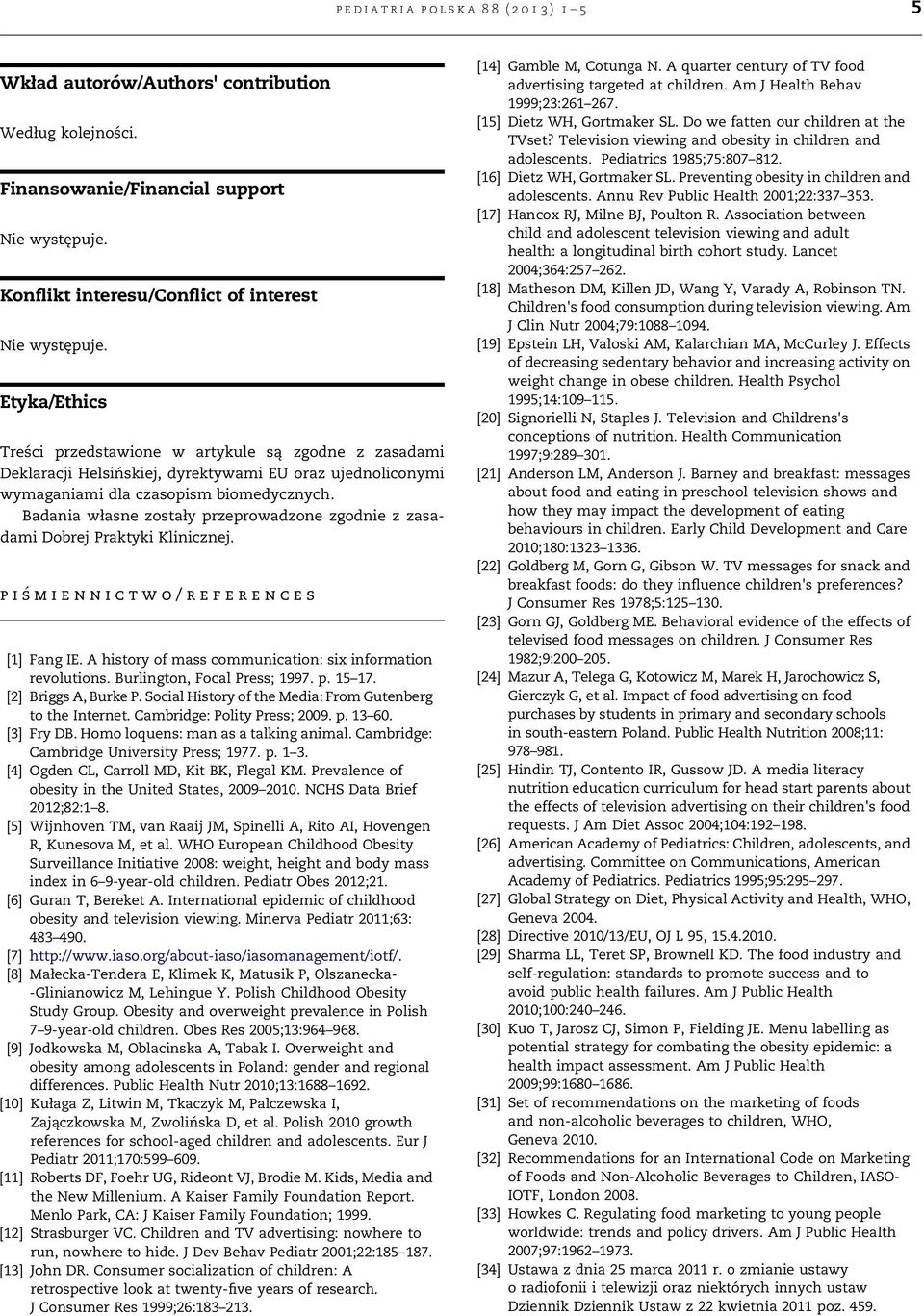 Badania własne zostały przeprowadzone zgodnie z zasadami Dobrej Praktyki Klinicznej. pismiennictwo/references [1] Fang IE. A history of mass communication: six information revolutions.