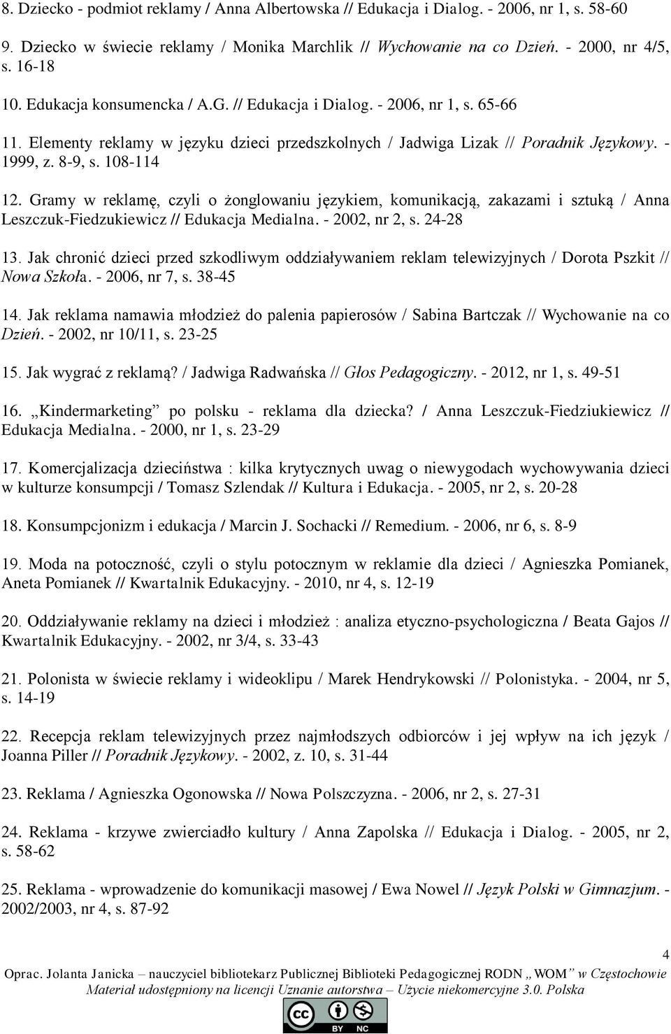 Gramy w reklamę, czyli o żonglowaniu językiem, komunikacją, zakazami i sztuką / Anna Leszczuk-Fiedzukiewicz // Edukacja Medialna. - 2002, nr 2, s. 24-28 13.