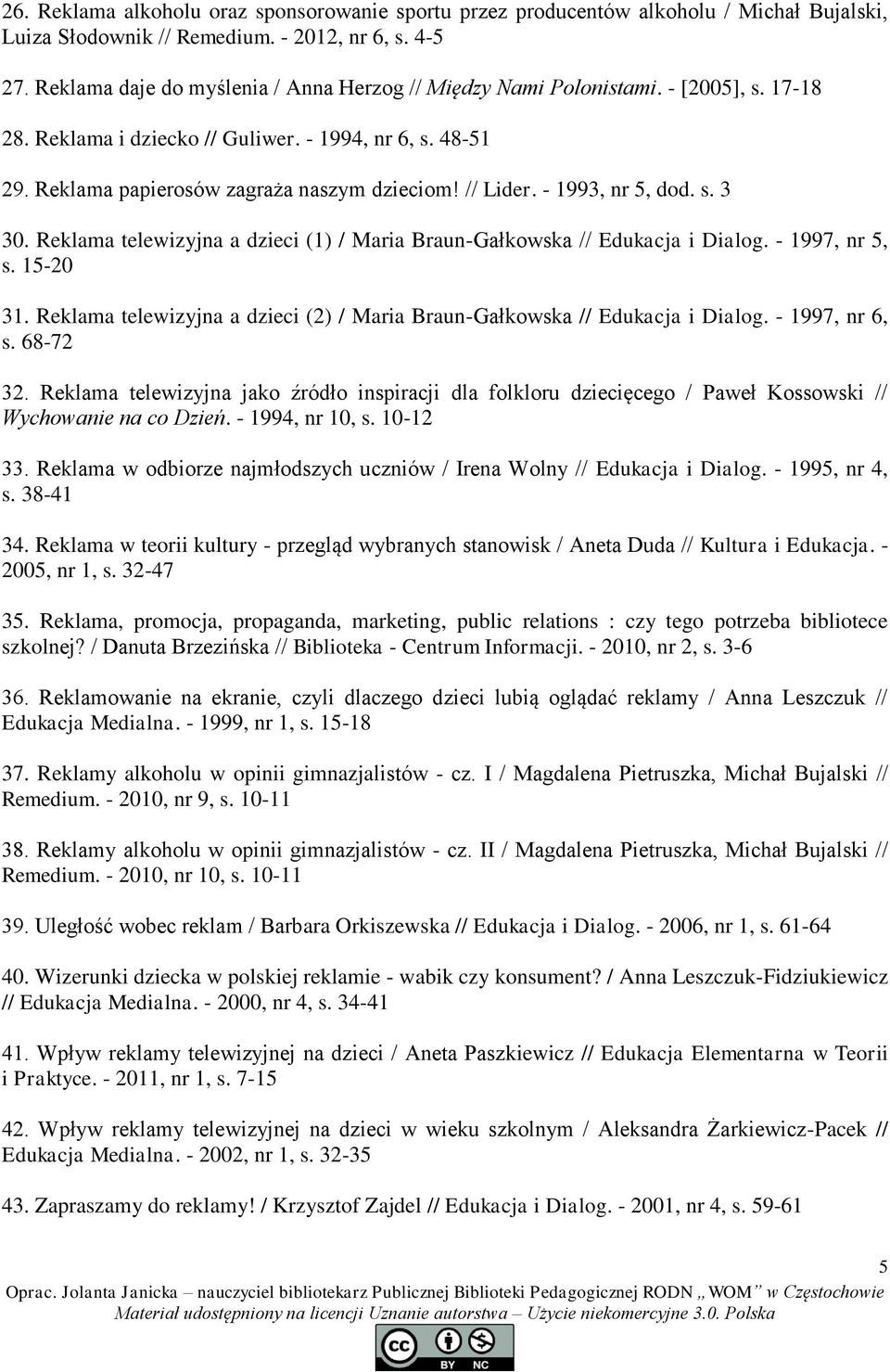 - 1993, nr 5, dod. s. 3 30. Reklama telewizyjna a dzieci (1) / Maria Braun-Gałkowska // Edukacja i Dialog. - 1997, nr 5, s. 15-20 31.